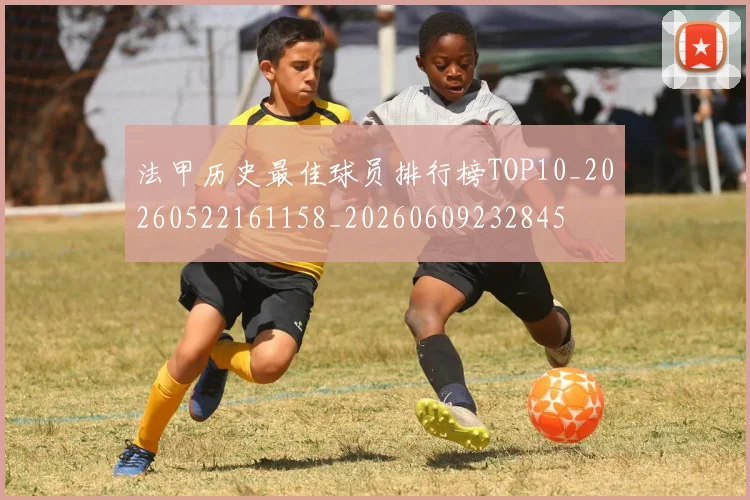 法甲历史最佳球员排行榜TOP10_20260522161158_20260609232845