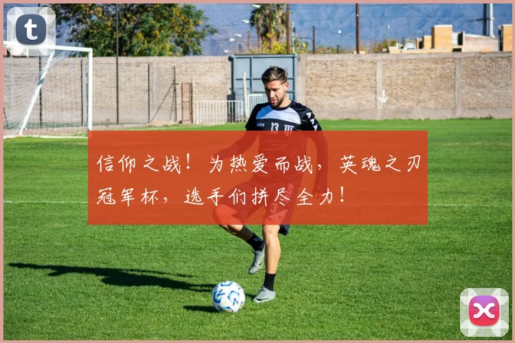 信仰之战！为热爱而战，英魂之刃冠军杯，选手们拼尽全力！